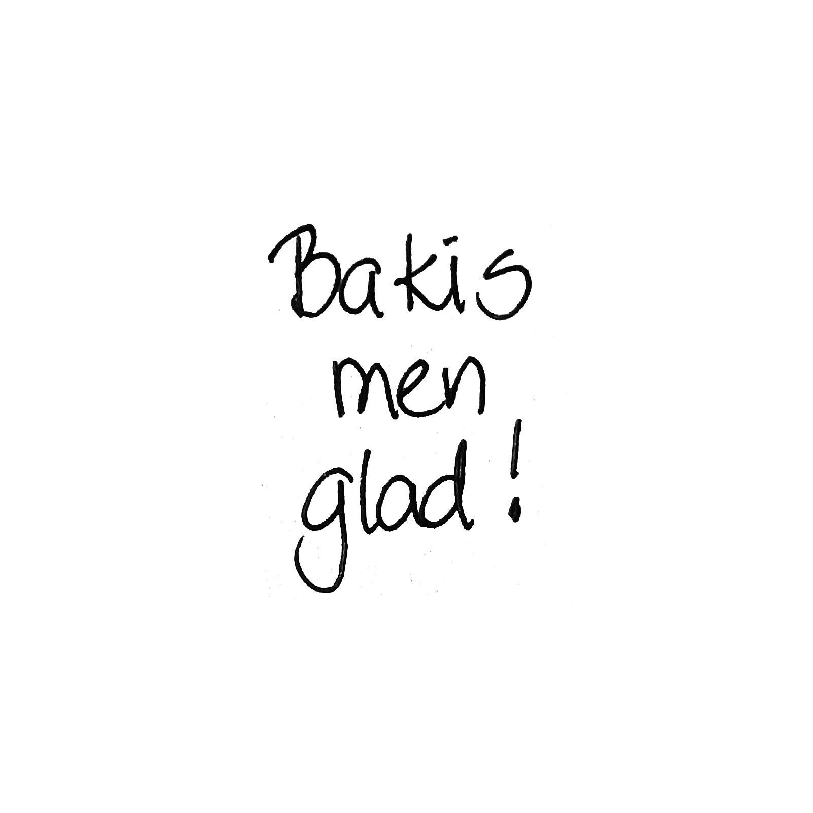 Bakis men glad!