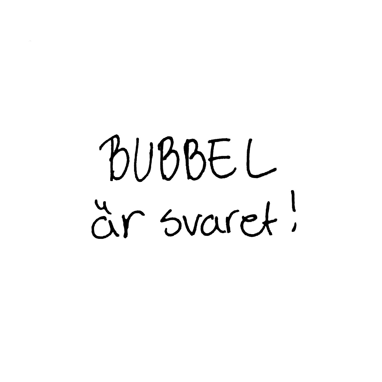 Bubbel är svaret!