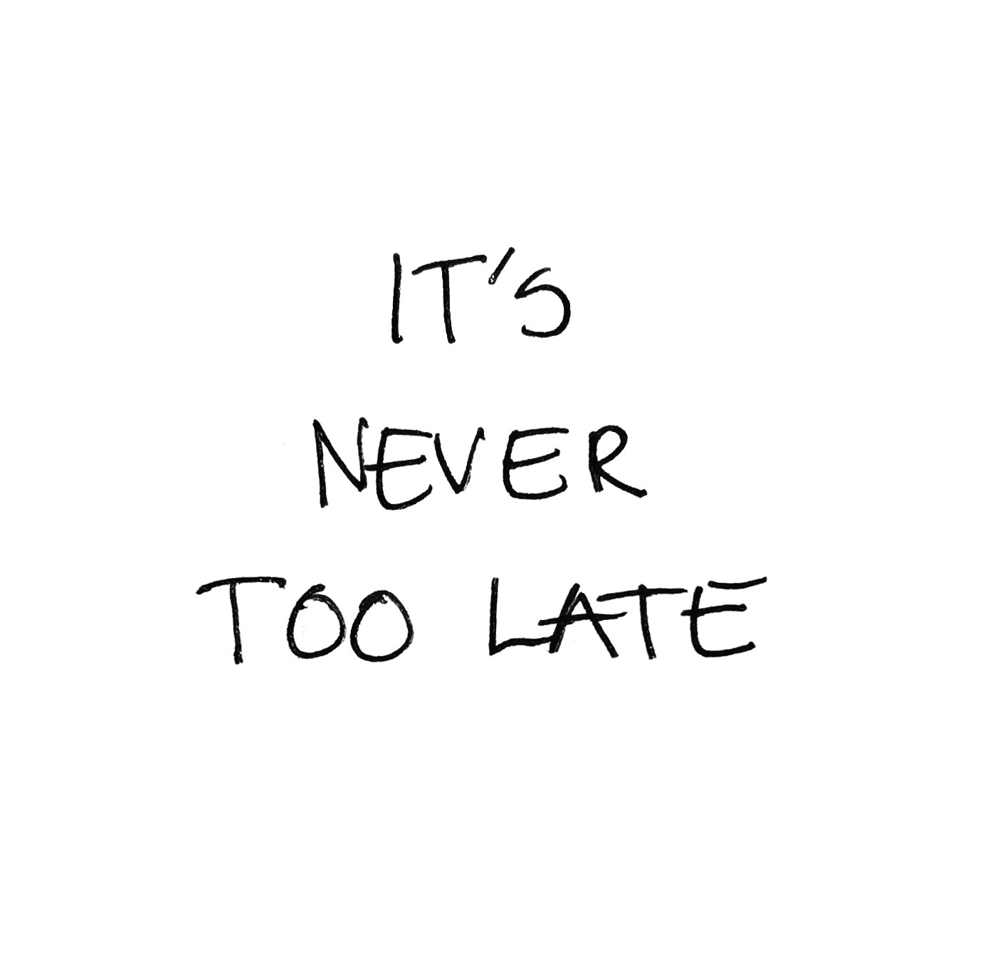 It's never too late