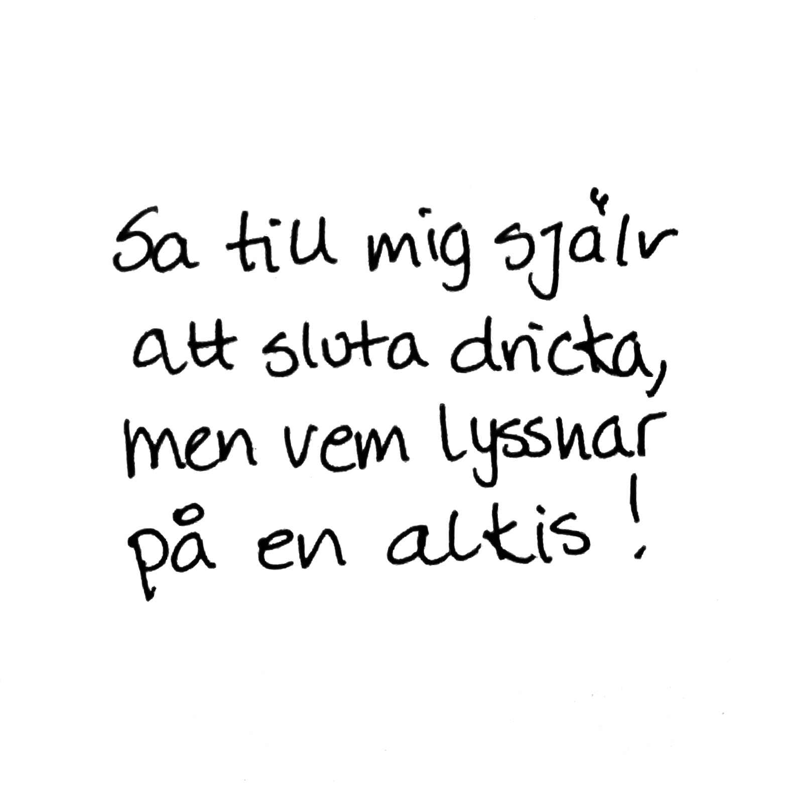 Sa till mig själv att sluta dricka, men vem lyssnar på en alkis!